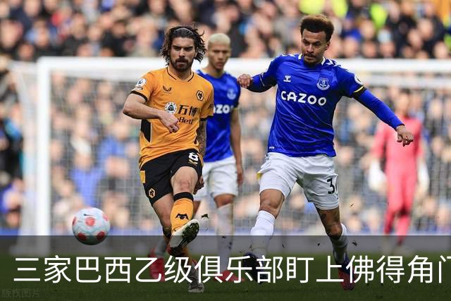 三家巴西乙级俱乐部盯上佛得角门将 收入有望大幅提升