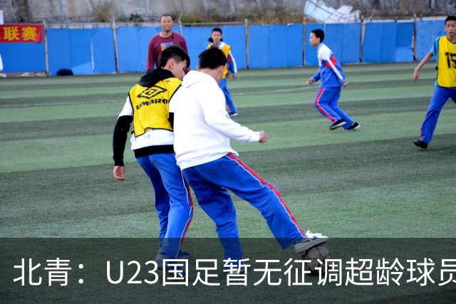 北青：U23国足暂无征调超龄球员计划，不排除以全适龄参加亚运会